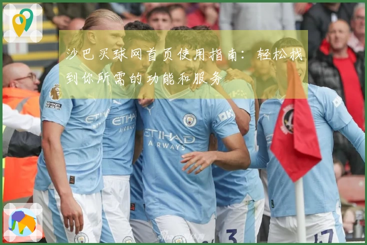 沙巴买球网首页使用指南：轻松找到你所需的功能和服务